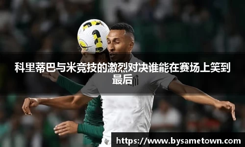 科里蒂巴与米竞技的激烈对决谁能在赛场上笑到最后
